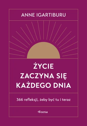 Życie zaczyna się każdego dnia. 366 refleksji, żeby być tu i teraz - Igartiburu Anne - książka