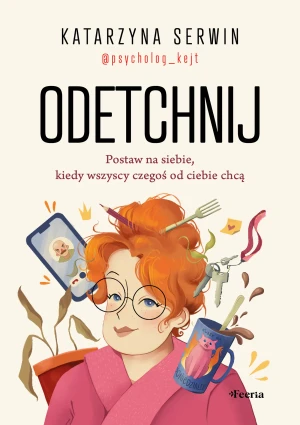 Odetchnij. Postaw na siebie, kiedy wszyscy czegoś od ciebie chcą - Serwin Katarzyna - książka