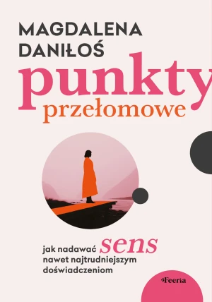 Punkty przełomowe. Jak nadawać sens nawet najtrudniejszym doświadczeniom - Magdalena Daniłoś - książka
