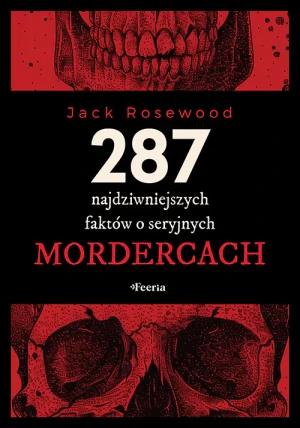 287 najdziwniejszych faktów o seryjnych mordercach - Jack Rosewood - książka