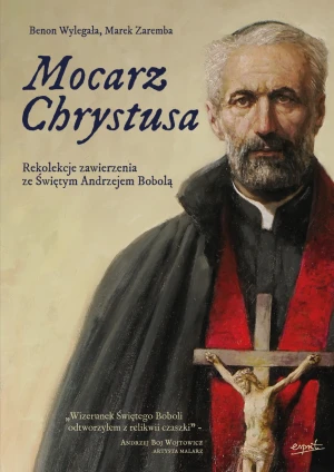 Mocarz Chrystusa. Rekolekcje zawierzenia ze Świętym Andrzejem Bobolą - Marek Zaremba - książka