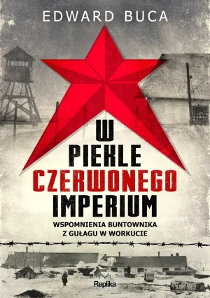 W piekle czerwonego imperium. Wspomnienia buntownika z GUŁAGu w Workucie - Edward Buca - książka