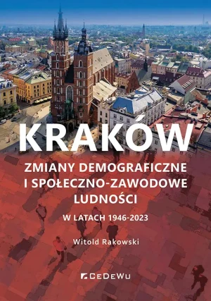 Kraków. Zmiany demograficzne i społeczno-zawodowe ludności w latach 1946-2023 - Witold Rakowski - książka