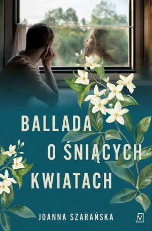Ballada o śniących kwiatach - Joanna Szarańska - książka