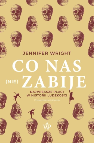 Co nas (nie) zabije. Największe plagi w historii ludzkości - Jennifer Wright - książka