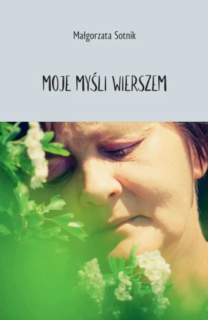 Moje myśli wierszem - Małgorzata Sotnik - książka