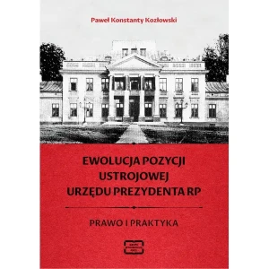 Ewolucja pozycji ustrojowej urzędu Prezydenta RP - Kozłowski Paweł Konstanty - książka