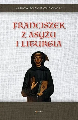 Franciszek z Asyżu i liturgia - Mariosvaldo Florentino OFMCAP - książka