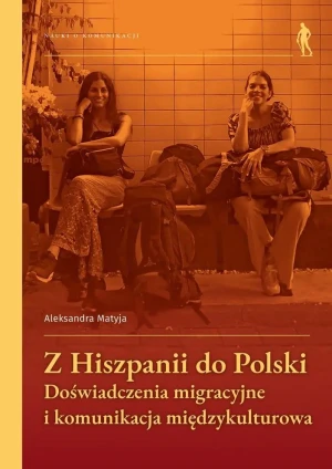 Z Hiszpanii do Polski. Doświadczenia migracyjne i komunikacja międzykulturowa - Aleksandra Matyja - książka