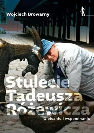 Stulecie Tadeusza Różewicza. O pisaniu i wspominaniu. - Wojciech Browarny - książka