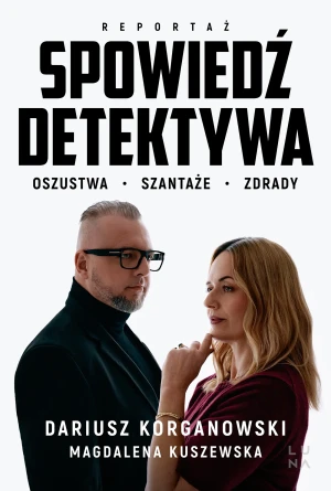 Spowiedź detektywa. Oszustwa, szantaże, zdrady - Dariusz Korganowski - książka