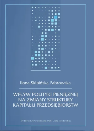 Wpływ polityki pieniężnej na zmiany struktury... - Ilona Skibińska-Fabrowska - książka