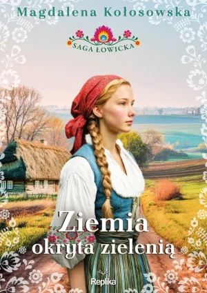 Ziemia okryta zielenią. Saga łowicka. Tom 1 - Magdalena Kołosowska - książka