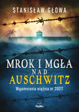 Mrok i mgła nad Auschwitz. Wspomnienia więźnia nr 20017 - Stanisław Głowa - książka