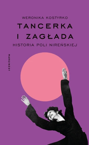Tancerka i Zagłada. Historia Poli Nireńskiej - Weronika Kostyrko - książka