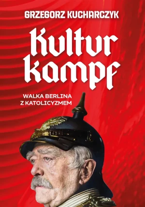 Kulturkampf. Walka Berlina z katolicyzmem - Grzegorz Kucharczyk - książka