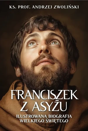 Franciszek z Asyżu. Ilustrowana biografia wielkiego świętego - Andrzej Zwoliński - książka