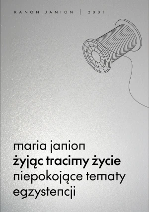 Żyjąc tracimy życie. Niepokojące tematy egzystencji - Maria Janion - książka