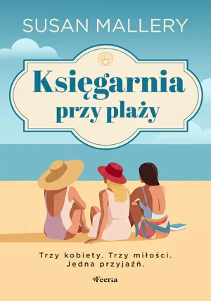 Księgarnia przy plaży. Trzy kobiety. Trzy miłości. Jedna przyjaźń - Mallery Susan - książka