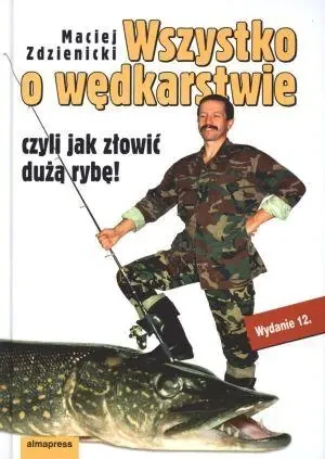 Wszystko o wędkarstwie czyli jak złowić dużą rybę! - Maciej Zdzienicki - książka