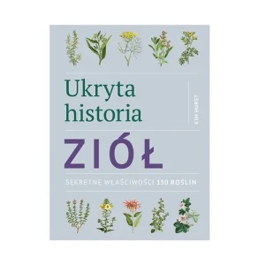 Ukryta historia ziół. Sekretne właściwości 150 roślin - Kim Hurst - książka