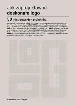 Jak zaprojektować doskonałe logo. 50 mistrzowskich projektów - Steven Heller, Gail Anderson - książka