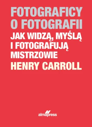 Fotograficy o fotografii - Henry Caroll - książka
