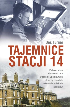 Tajemnice stacji 14. Fałszerstwa kierownictwa operacji specjalnych SOE i elitarny ośrodek szkolenia - Des  Turner - książka