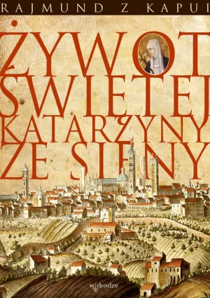 Żywot Świętej Katarzyny ze Sieny - Rajmund z Kapui - książka