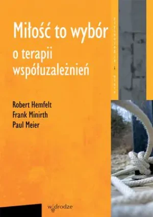 Miłość to wybór. O terapii współuzależnień - Robert Hemfelt, Paul Meier, Frank Minirth - książka