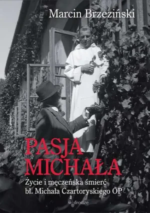 Pasja Michała. Życie i męczeńska śmierć bł. Michała Czartoryskiego OP - Marcin Brzeziński - książka