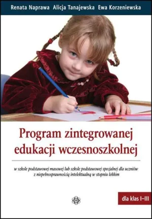 Program Zintegrowanej Edukacji Wczesnoszkolnej - Renata Naprawa, Alicja Tanajewska, Ewa Korzeniews - książka