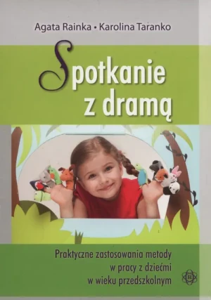 Spotkanie z dramą. Praktyczne zastosowania metody w pracy z dziećmi w wieku przedszkolnym - Agata Rainka, Karolina Taranko - książka