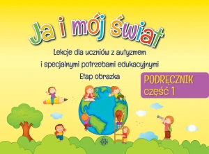 Ja i mój świat. Lekcje dla uczniów z autyzmem i specjalnymi potrzebami edukacyjnymi. Etap obrazka. Podręcznik część 1 - praca zbiorowa - książka