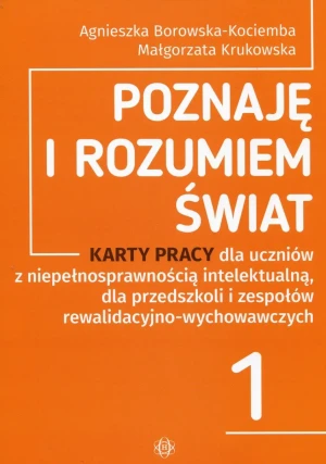 Poznaję i rozumiem świat 1. Karty pracy dla uczniów z niepełnosprawnością intelektualną, dla przedszkoli i zespołów rewalidacyjno-wychowawczych - Agnieszka Borowska-Kociemba, Małgorzata Kruko