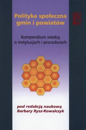 POLITYKA SPOŁECZNA GMIN I POWIATÓW KOMPENDIUM WIEDZY O INSTYTUCJACH I PROCEDURACH - RED.BARBARA RYSZ-KOWALCZYK, opracowanie zbiorowe - książka