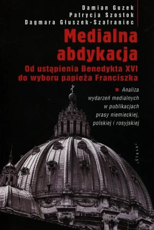 Medialna abdykacja - Guzek Damian, Szostok Patrycja, Głuszek-Szafraniec Dagmara - Gibson Bond Jeremy - książka