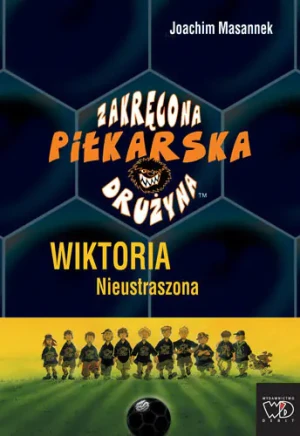 Zakręcona piłkarska drużyna część 3 Wiktoria Nieustraszona - Joachim Masannek - książka