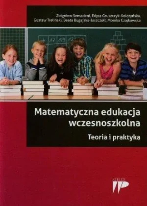 Matematyczna edukacja wczesnoszkolna. Teoria i praktyka - Zbigniew Semadeni, Edyta Gruszczyk-Kolczyńska, Gu - książka