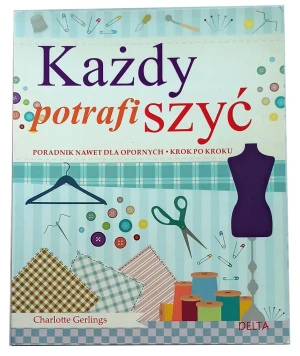 Każdy potrafi szyć. Poradnik nawet dla opornych. Krok po kroku - Charlotte Gerlings - książka