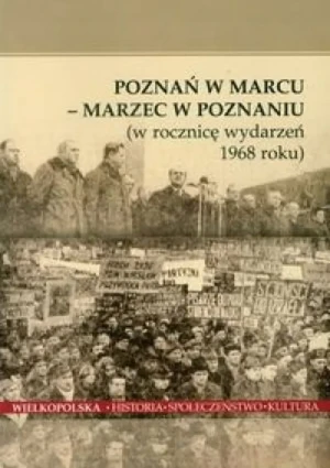 Poznań w Marcu Marzec w Poznaniu w Rocznicę Wydarzeń 1968 Roku - Seweryna Wysłouch (red.), Jarosław Borowiec (red.) - książka
