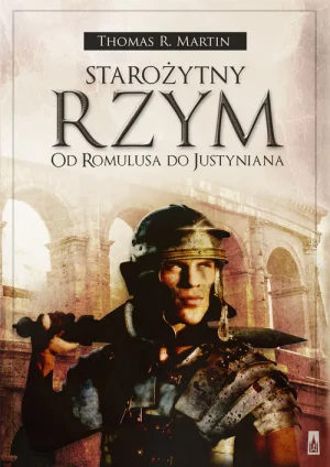 Starożytny Rzym. Od Romulusa do Justyniana - Thomas R. Martin - książka