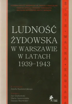 Ludność żydowska w Warszawie w latach 1939-1943. Życie - Walka - Zagłada - Praca zbiorowa - książka