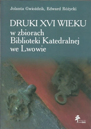 Druki XVI wieku w zbiorach Biblioteki Katedralnej we Lwowie - Gwioździk Jolanta,  Różycki Edward - książka