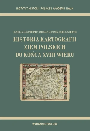 HISTORIA KARTOGRAFII ZIEM POLSKICH DO KOŃCA XVIII WIEKU - Stanisław Alexandrowicz Jarosław Łuczyński Radosła - książka