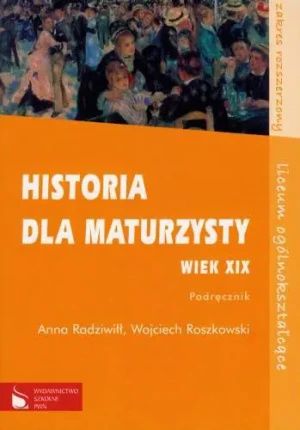 Historia dla maturzysty Wiek XIX Podręcznik Zakres rozszerzony - Radziwił Anna, Roszkowski Wojciech - książka