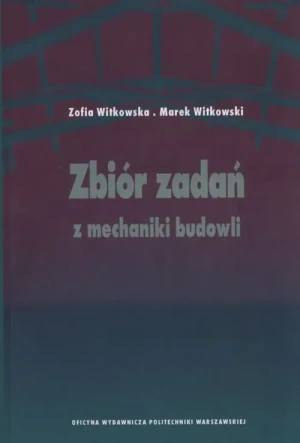 Zbiór zadań z mechaniki budowli - Witkowska Zofia, Witkowski Marek - Witkowska Zofia, Witkowski Marek - książka
