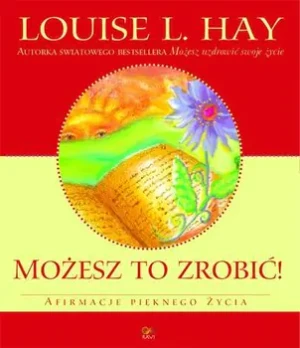 Możesz to zrobić! Afirmacje pięknego życia - Louise Hay - książka