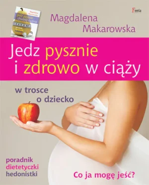 Jedz pysznie i zdrowo w ciąży - Magdalena Makarowska - książka