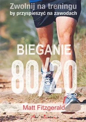 Bieganie 80/20. Zwolnij na treningu, by ... - Matt Fitzgerald - książka